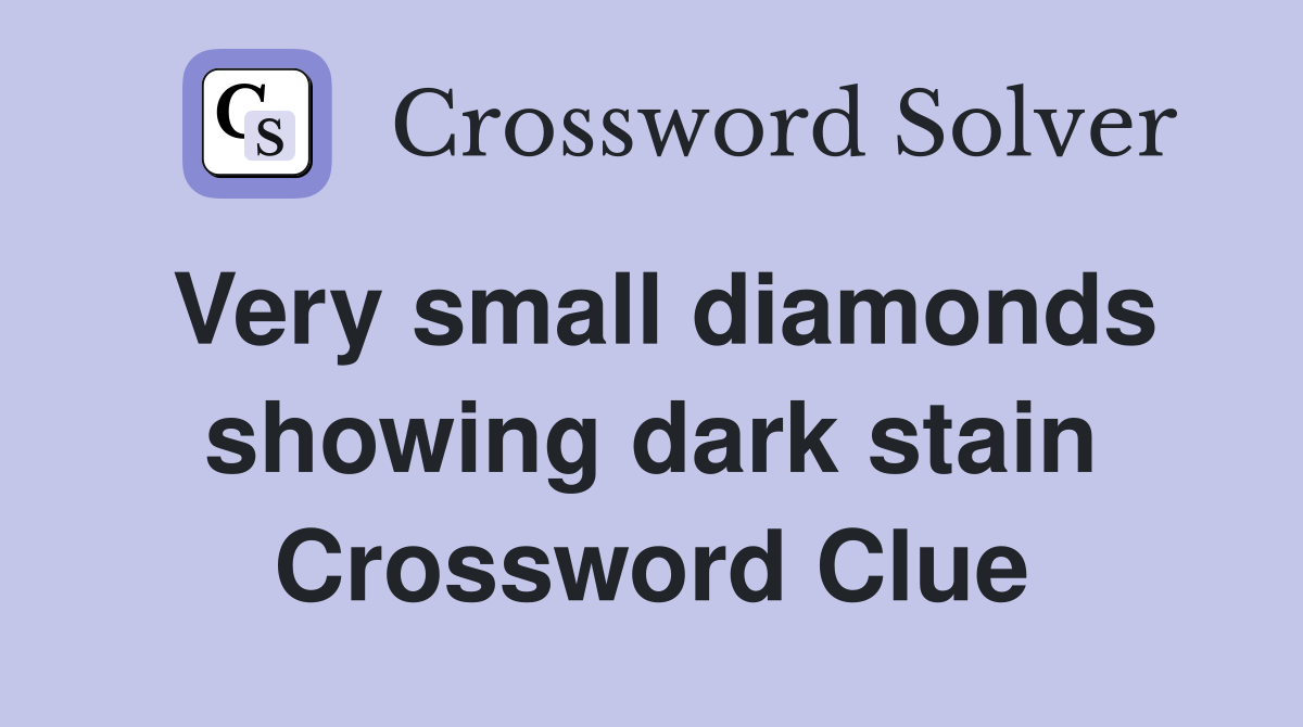 Very small diamonds showing dark stain Crossword Clue