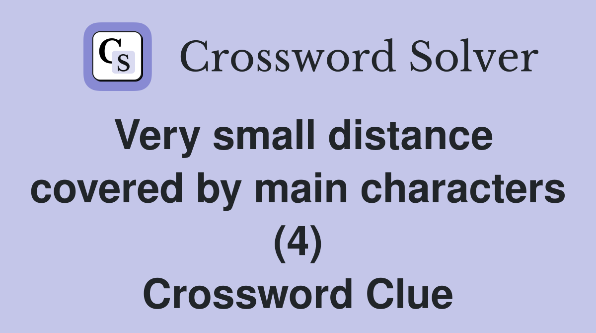 Very small distance covered by main characters (4) Crossword Clue