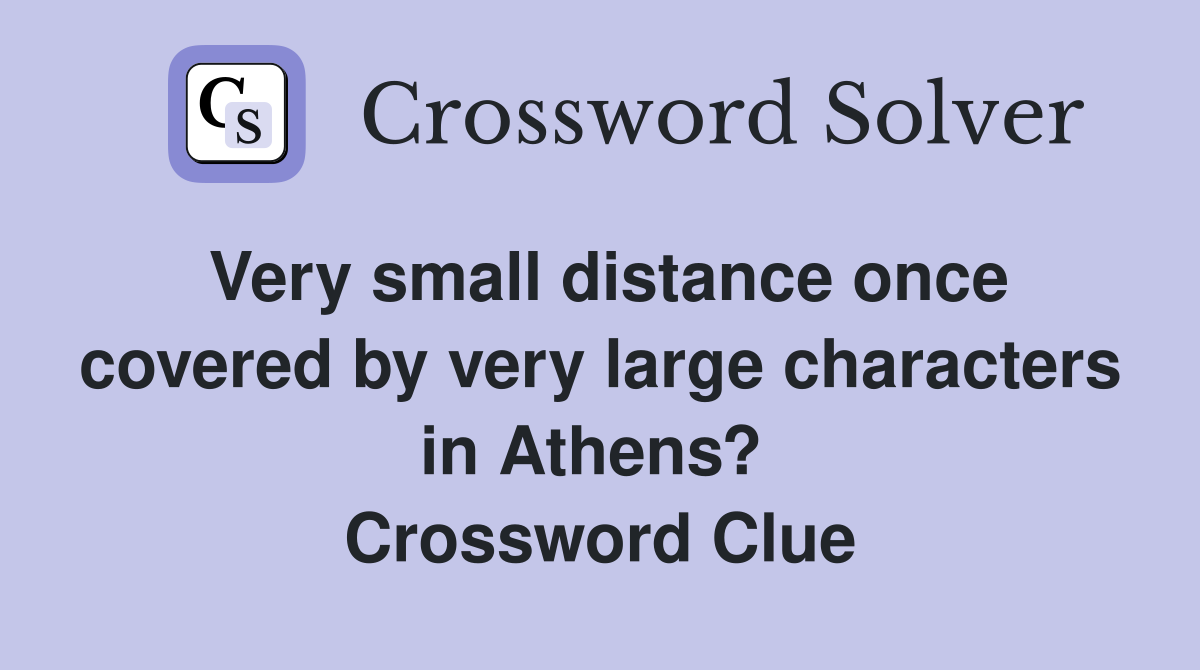 Very small distance once covered by very large characters in Athens?  Crossword Clue