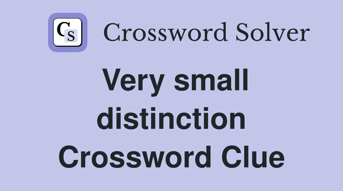 Very small distinction Crossword Clue