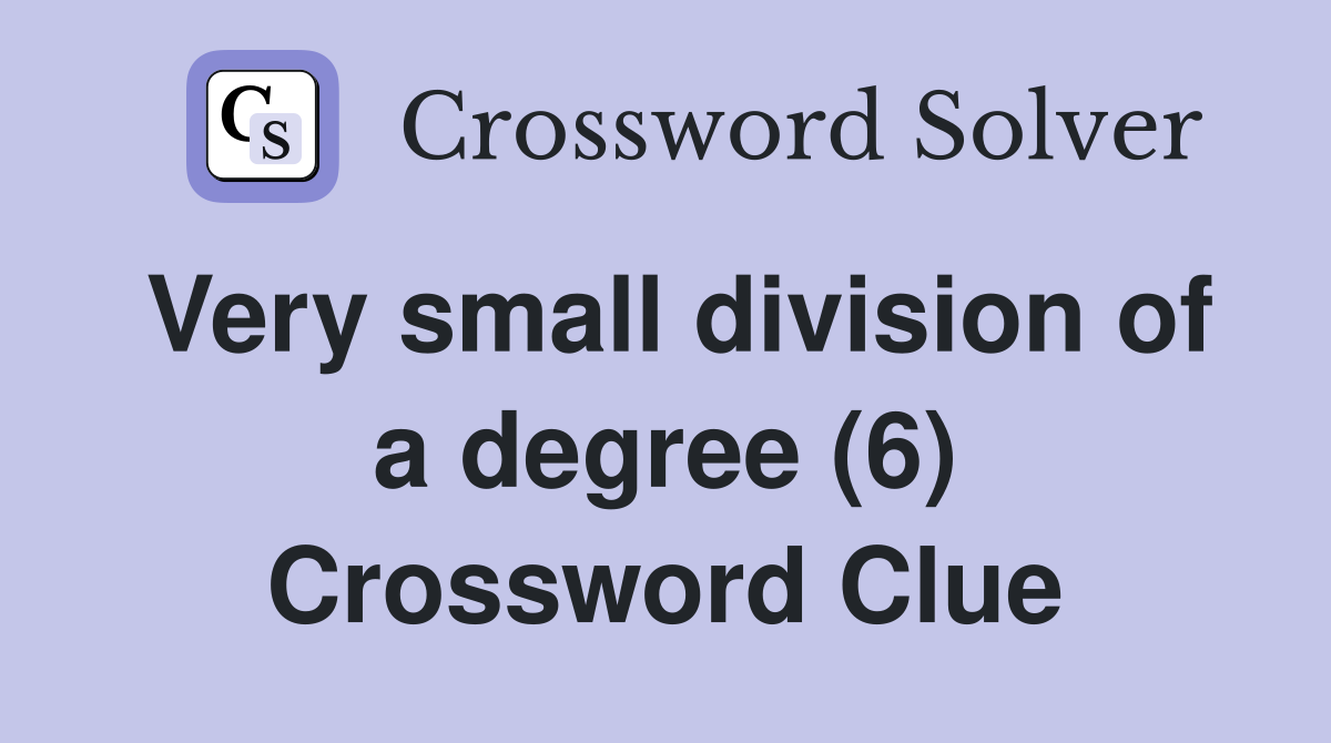 Very small division of a degree (6) Crossword Clue