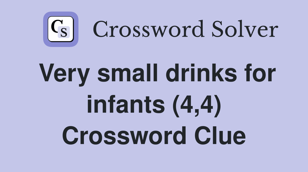 Very small drinks for infants (4,4) Crossword Clue