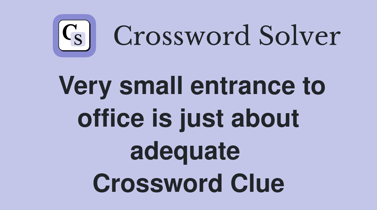 Very small entrance to office is just about adequate  Crossword Clue