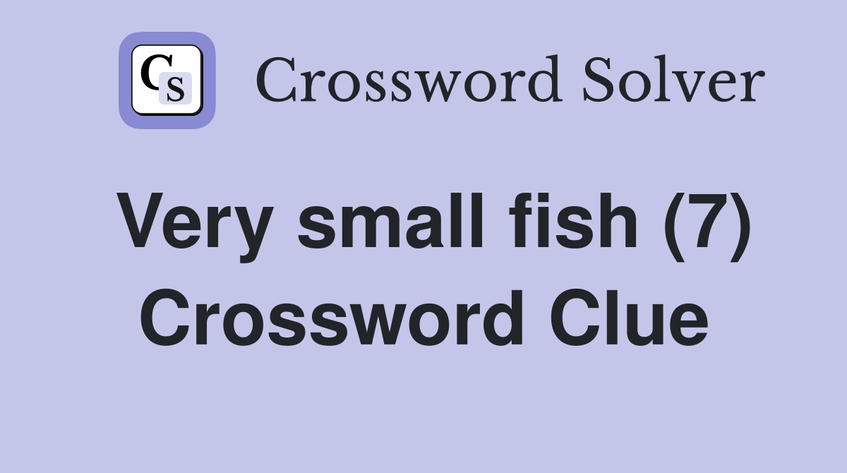 Very small fish (7) Crossword Clue