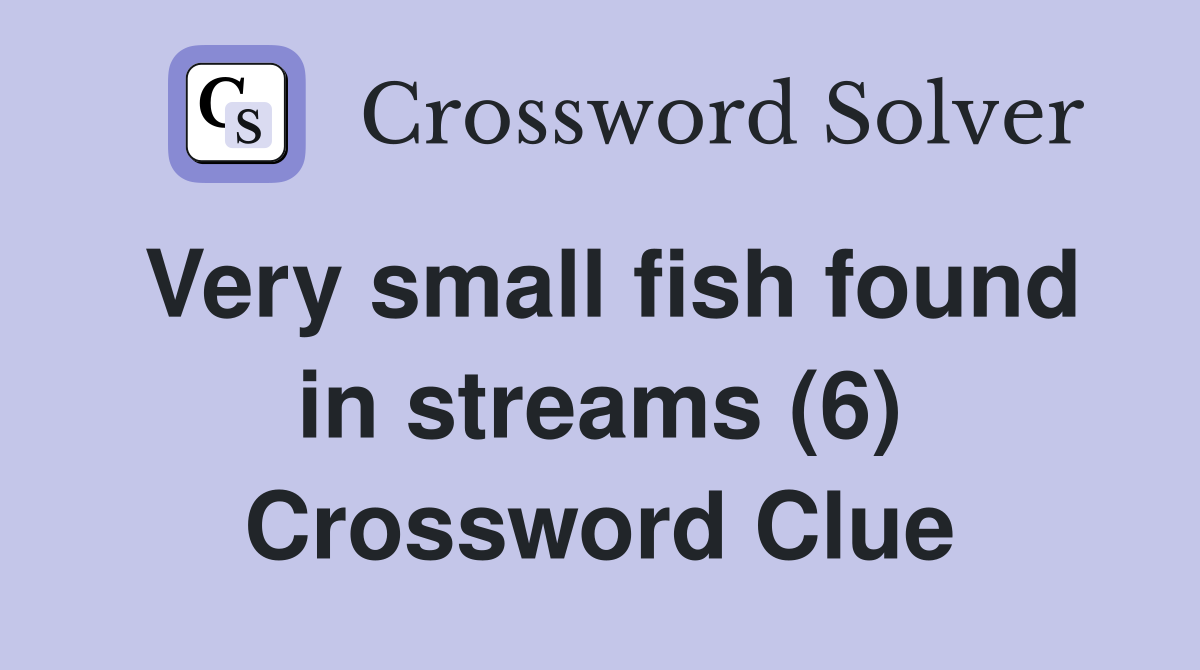 Very small fish found in streams (6) Crossword Clue