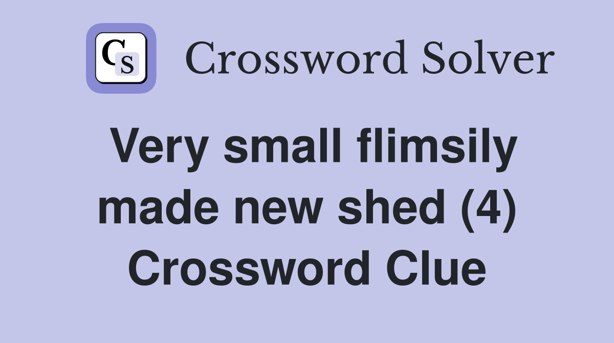 Very small flimsily made new shed (4) Crossword Clue
