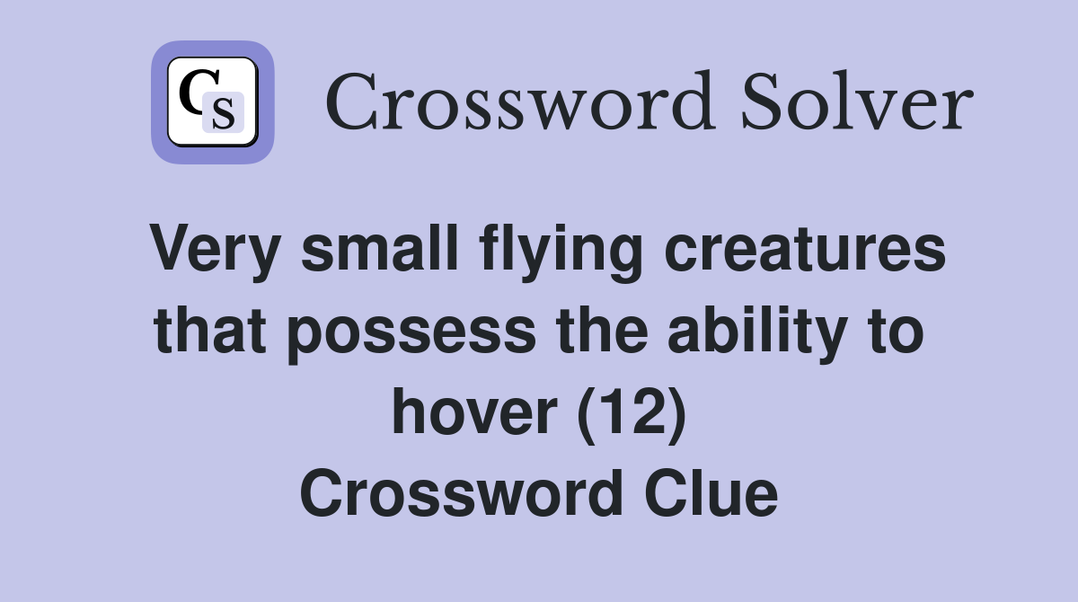 Very small flying creatures that possess the ability to hover (12) Crossword Clue