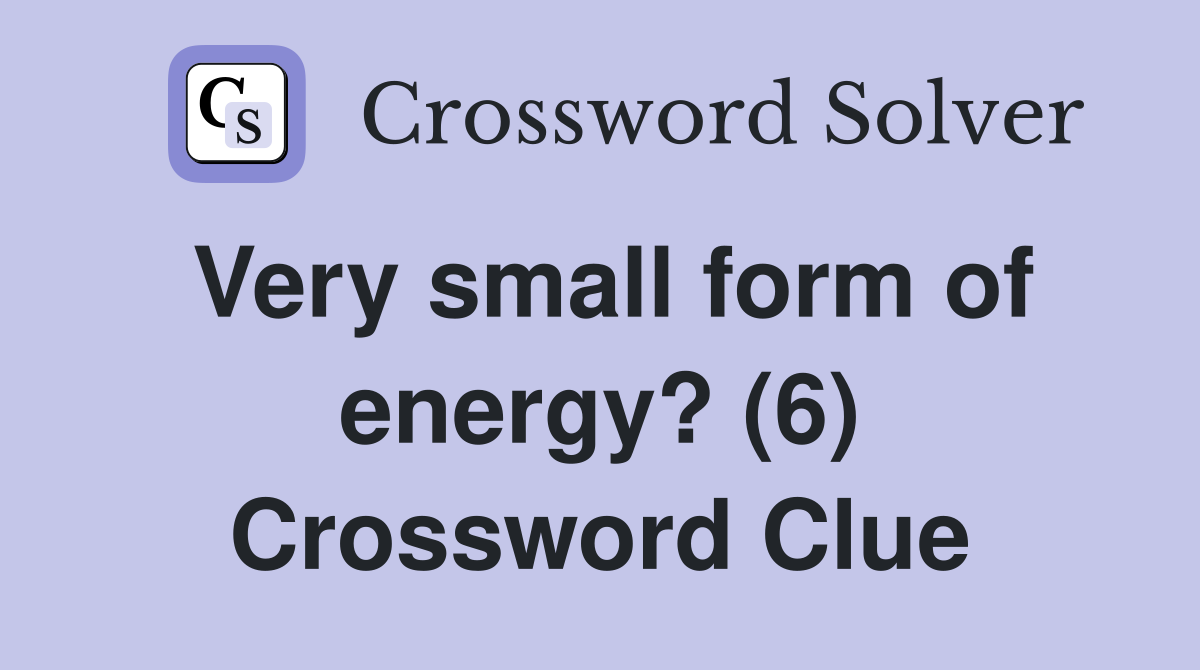 Very small form of energy? (6) Crossword Clue