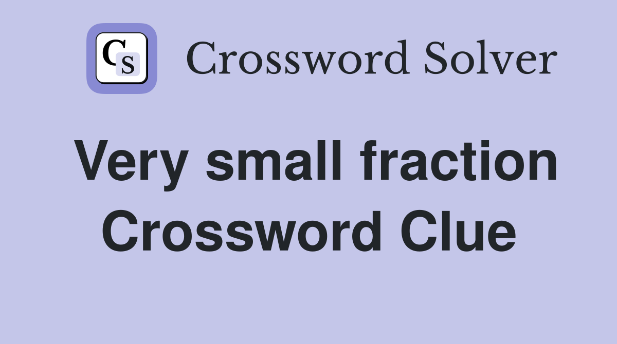 Very small fraction Crossword Clue