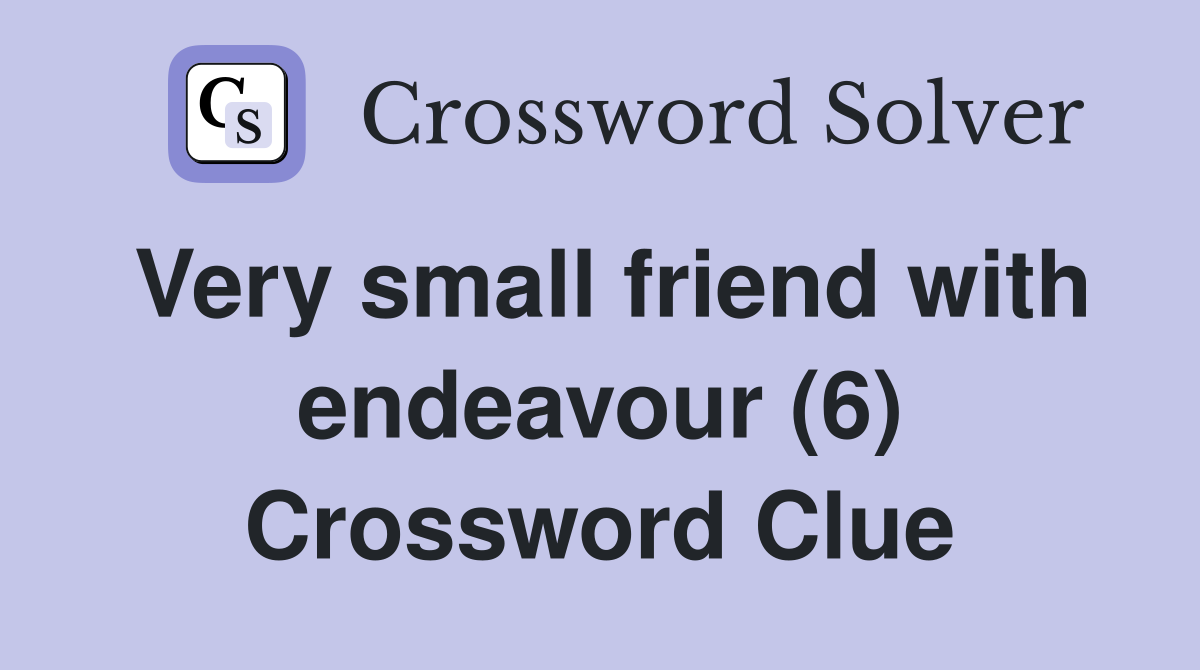 Very small friend with endeavour (6) Crossword Clue