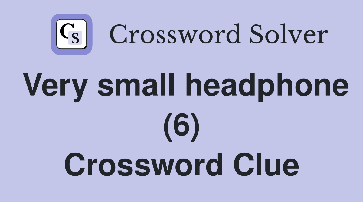 Very small headphone (6) Crossword Clue