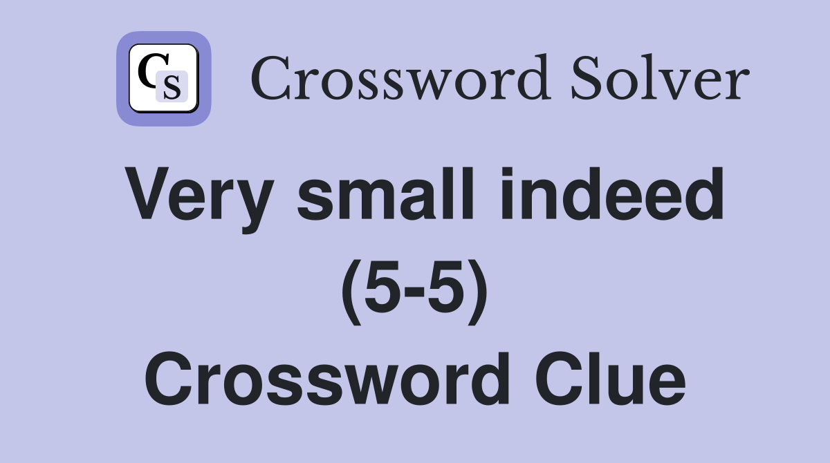 Very small indeed (5-5) Crossword Clue