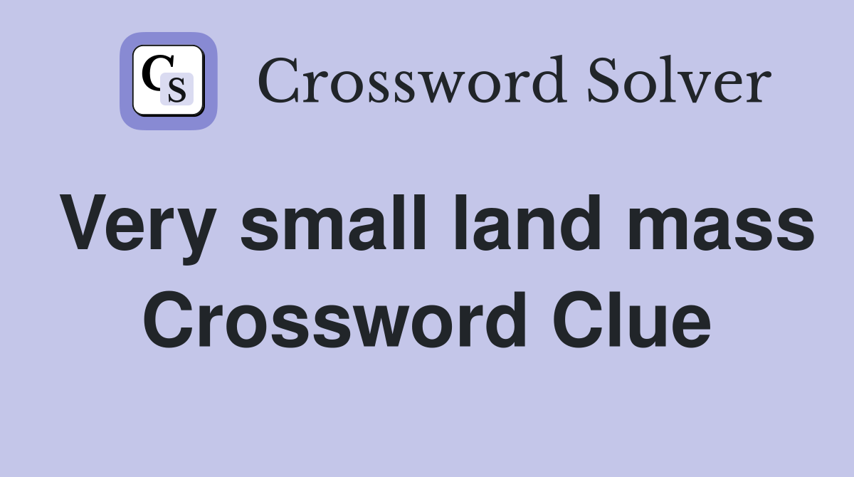 Very small land mass Crossword Clue