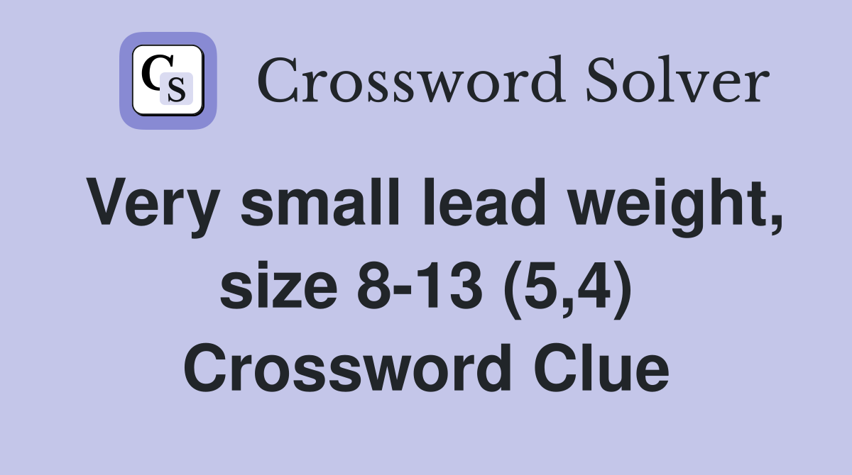 Very small lead weight, size 8-13 (5,4) Crossword Clue