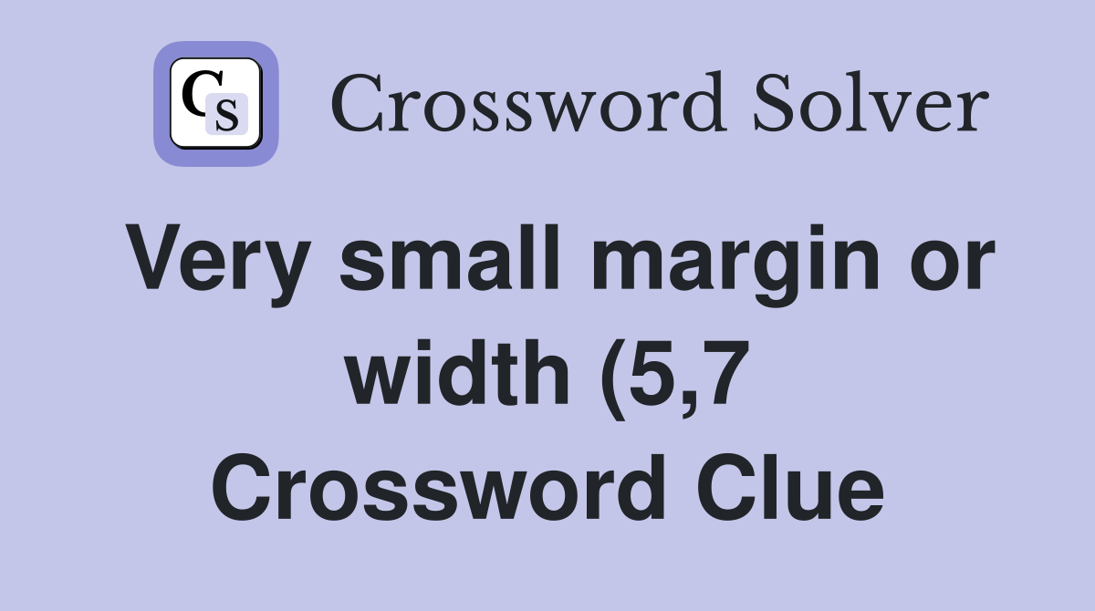 Very small margin or width (5 7) Crossword Clue Answers Crossword Very small margin or width (5 7) Crossword Clue Answers Crossword