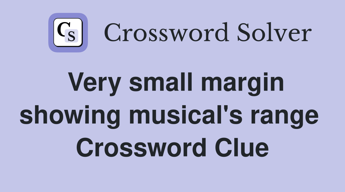 Very small margin showing musical's range  Crossword Clue