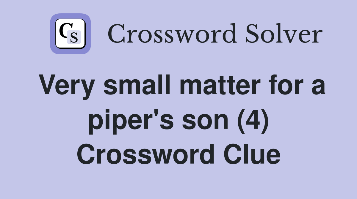 Very small matter for a piper's son (4) Crossword Clue