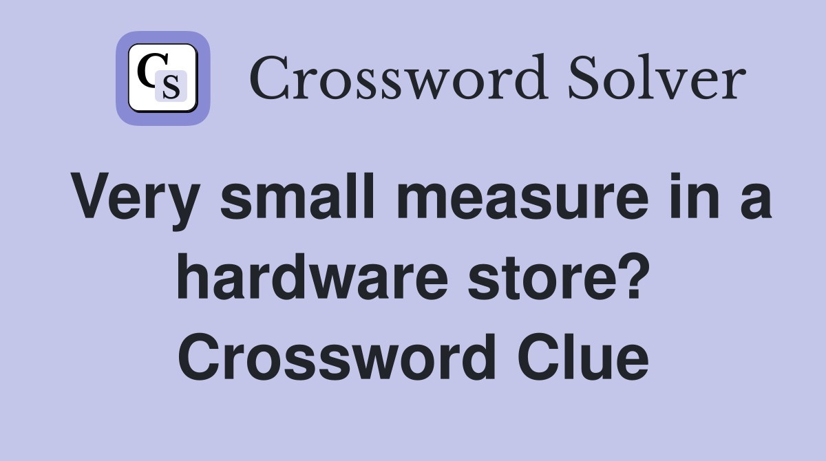 Very small measure in a hardware store? Crossword Clue