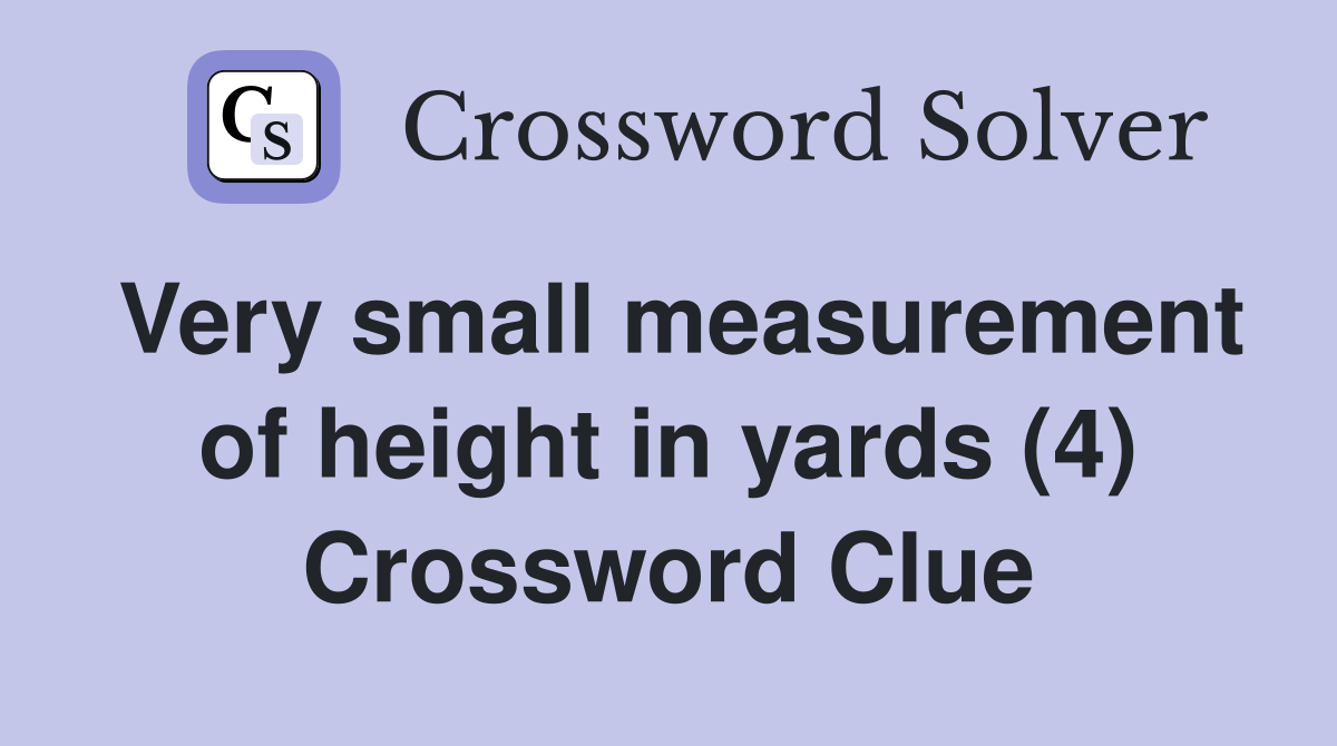 Very small measurement of height in yards (4) Crossword Clue