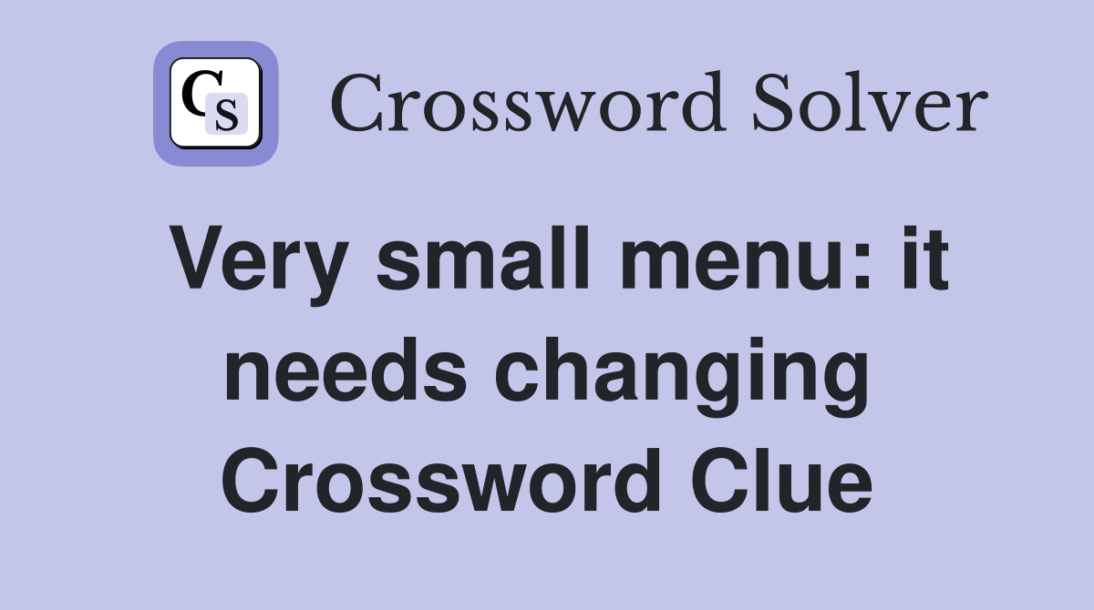 Very small menu: it needs changing Crossword Clue