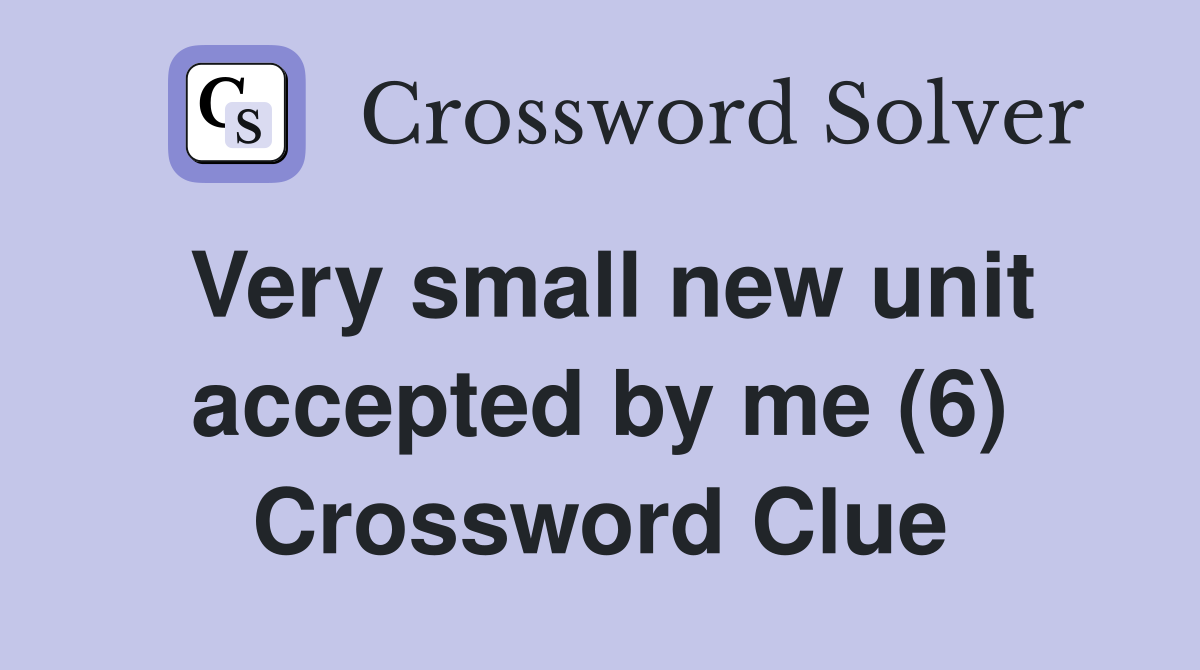 Very small new unit accepted by me (6) Crossword Clue