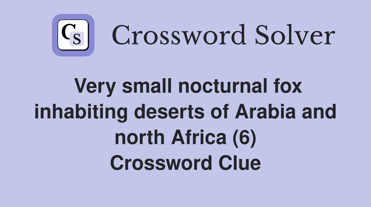 Very small nocturnal fox inhabiting deserts of Arabia and north Africa (6) Crossword Clue