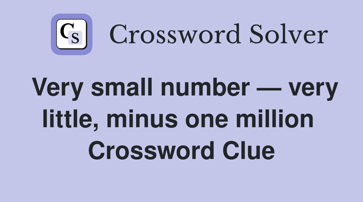 Very small number — very little, minus one million  Crossword Clue