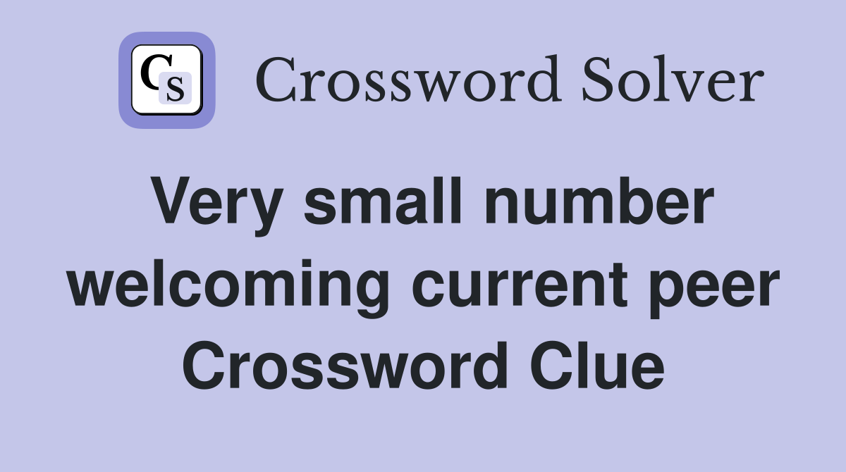Very small number welcoming current peer Crossword Clue