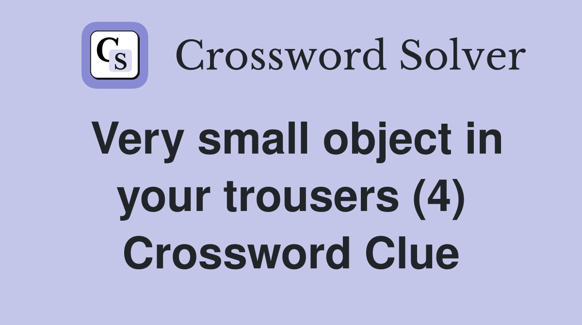 Very small object in your trousers (4) Crossword Clue