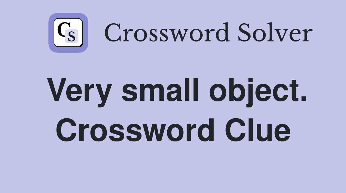 Very small object. Crossword Clue