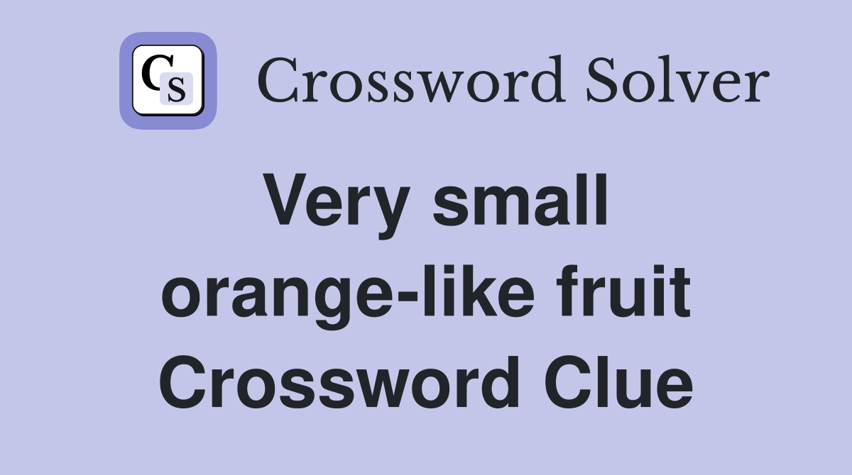Very small orange-like fruit Crossword Clue