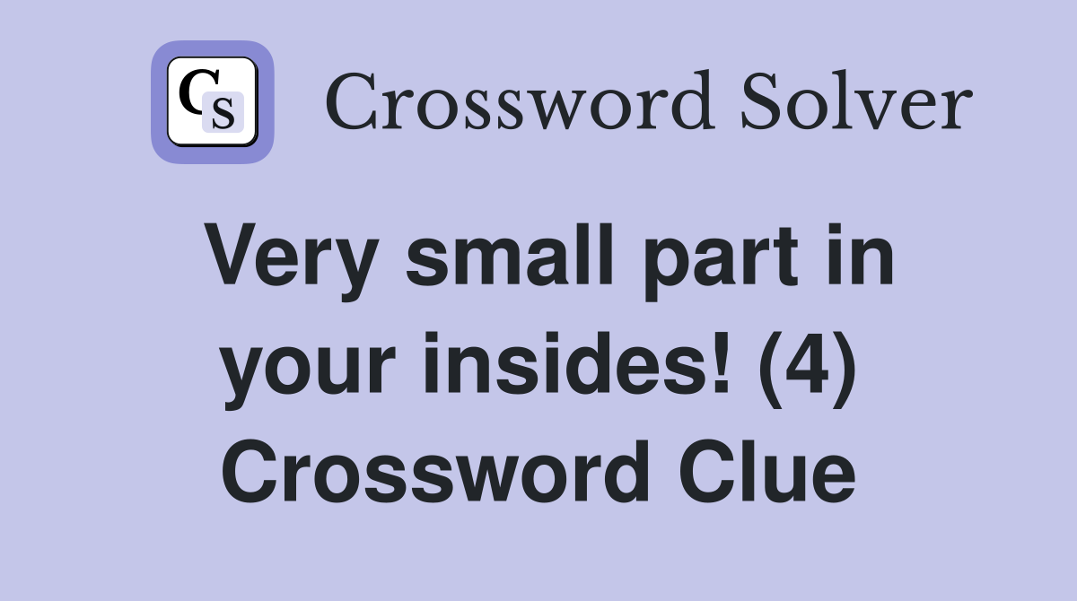 Very small part in your insides! (4) Crossword Clue
