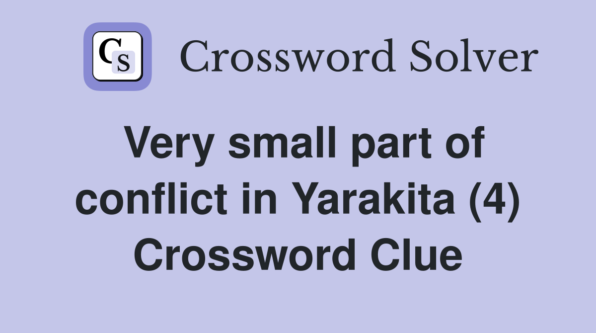 Very small part of conflict in Yarakita (4) Crossword Clue