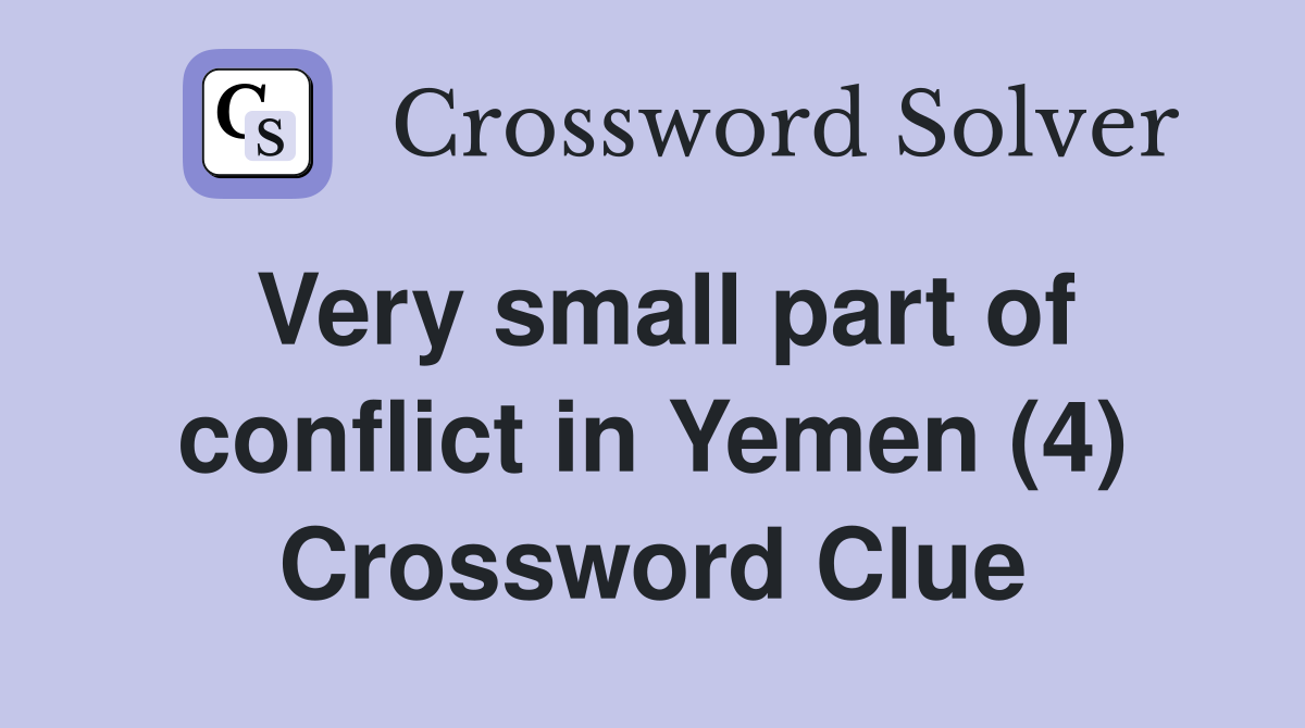 Very small part of conflict in Yemen (4) Crossword Clue