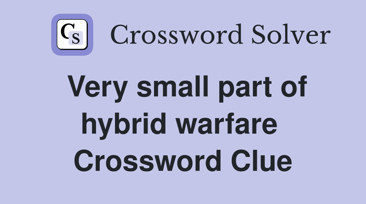 Very small part of hybrid warfare  Crossword Clue