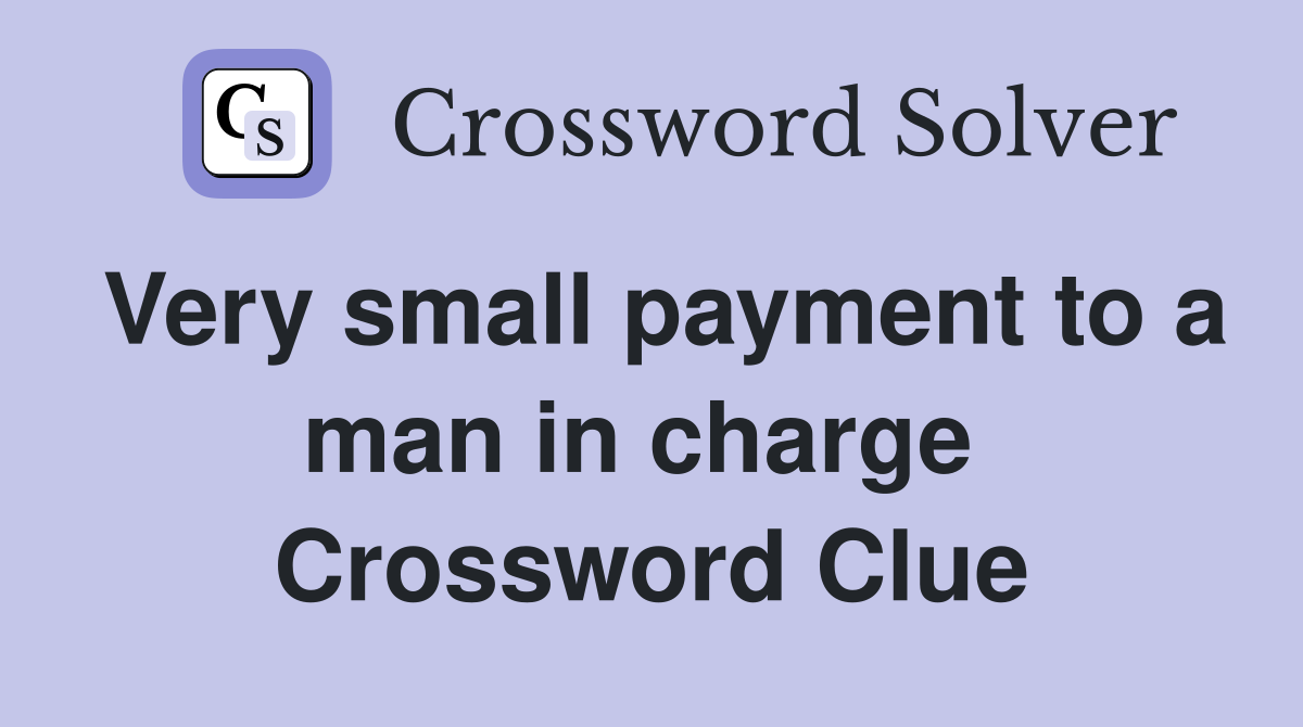 Very small payment to a man in charge  Crossword Clue