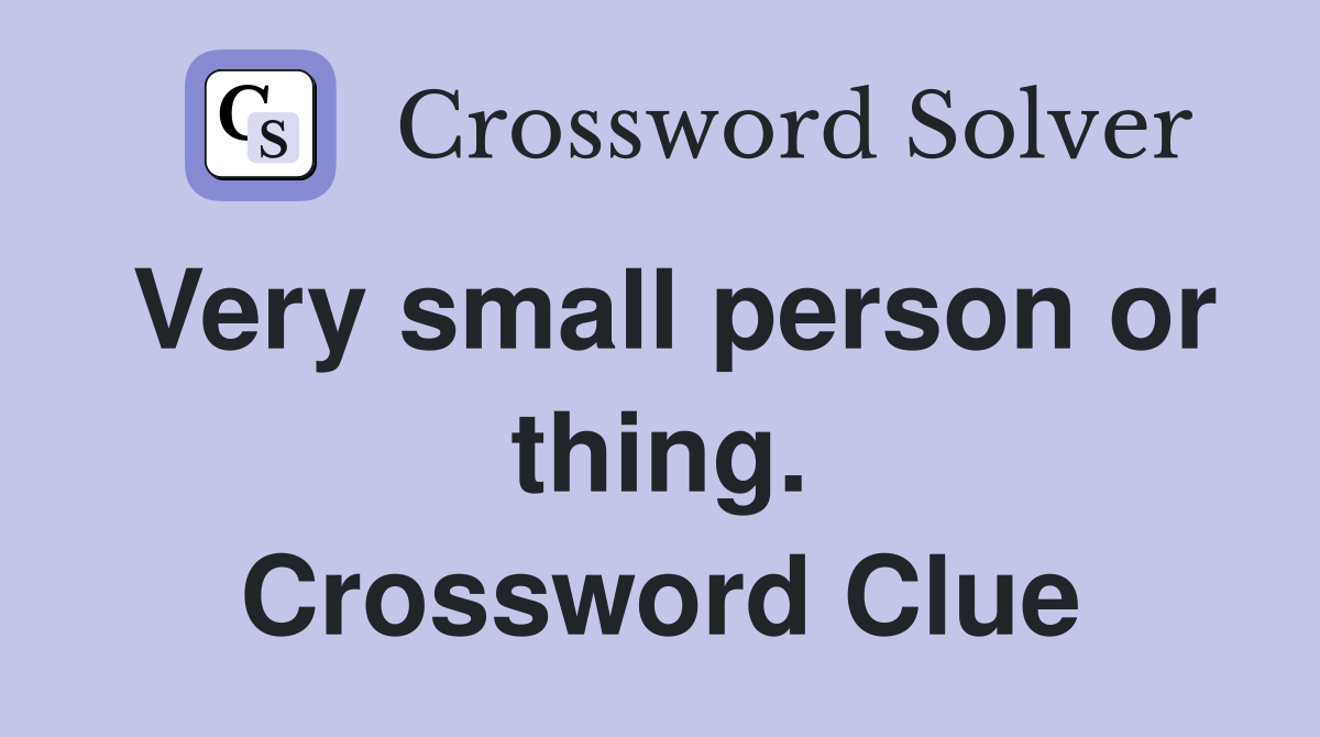 Very small person or thing. Crossword Clue