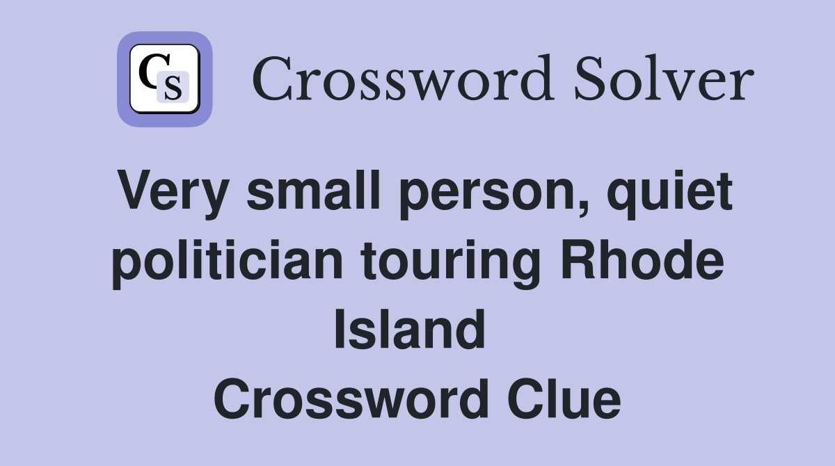 Very small person, quiet politician touring Rhode Island  Crossword Clue