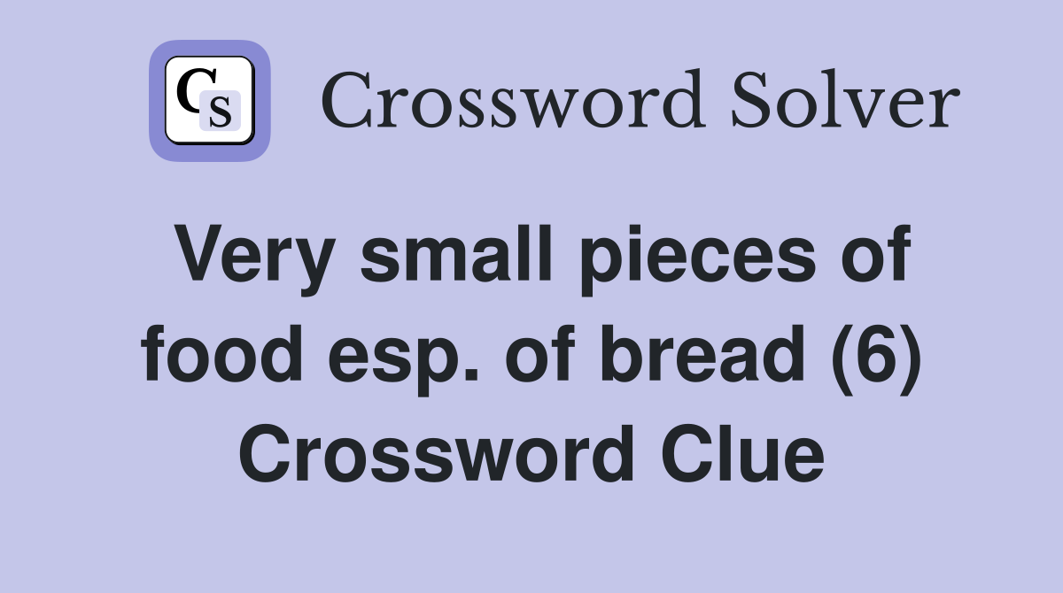 Very small pieces of food esp. of bread (6) Crossword Clue