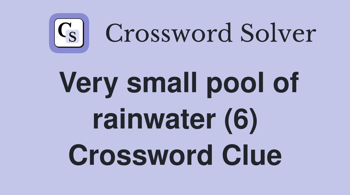 Very small pool of rainwater (6) Crossword Clue