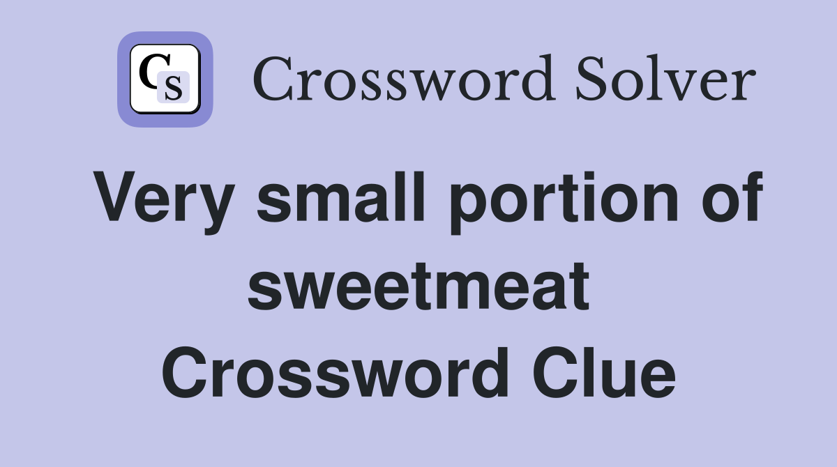 Very small portion of sweetmeat Crossword Clue
