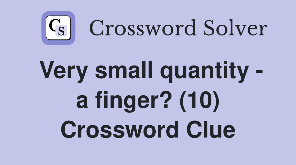 Very small quantity - a finger? (10) Crossword Clue
