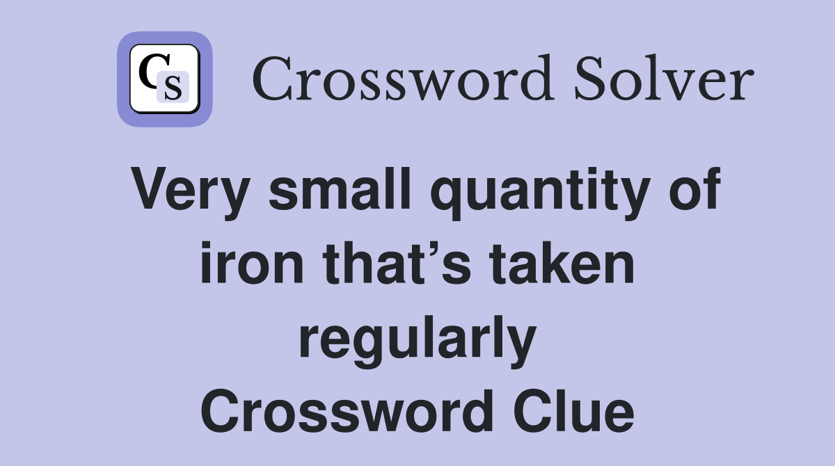 Very small quantity of iron that’s taken regularly Crossword Clue