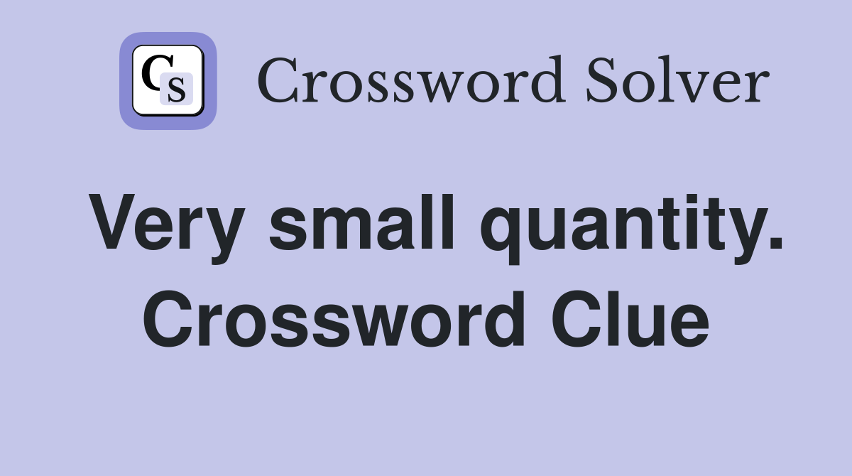 Very small quantity. Crossword Clue