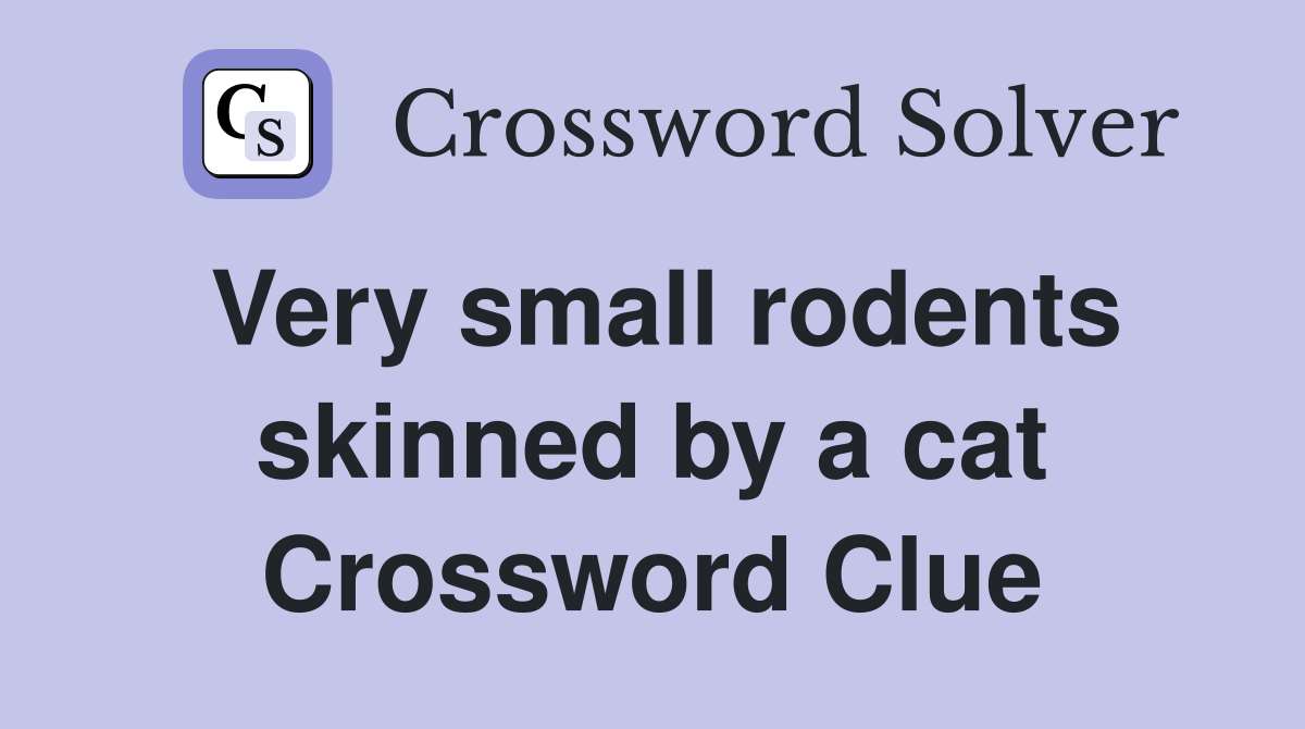 Very small rodents skinned by a cat Crossword Clue