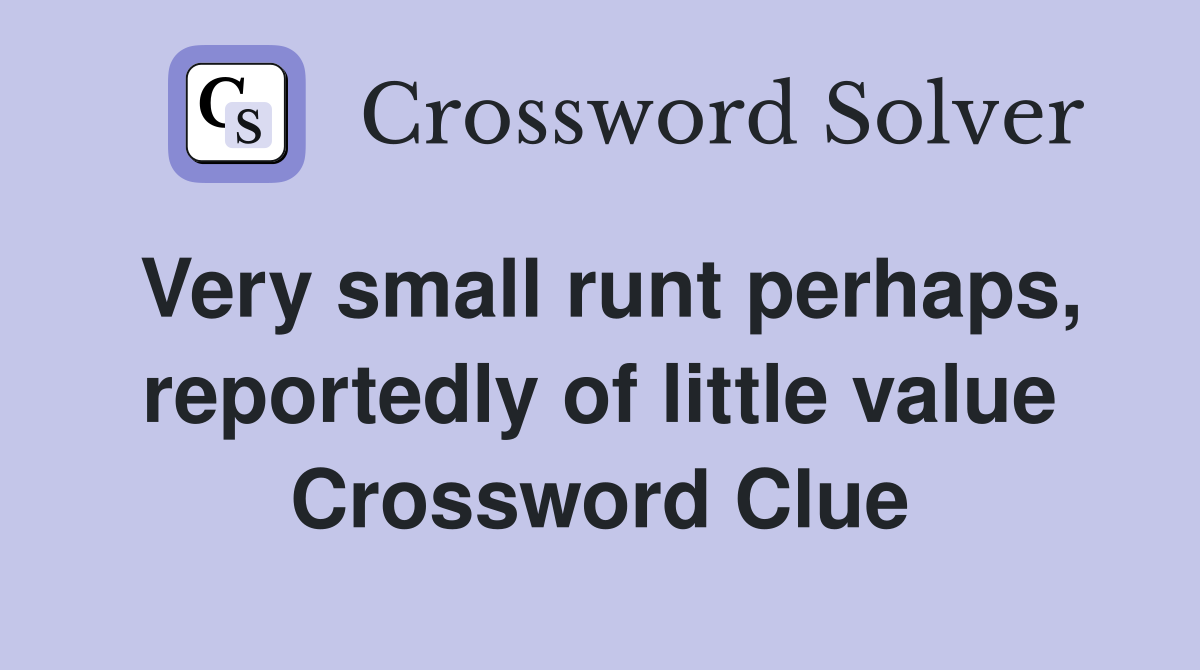 Very small runt perhaps, reportedly of little value Crossword Clue