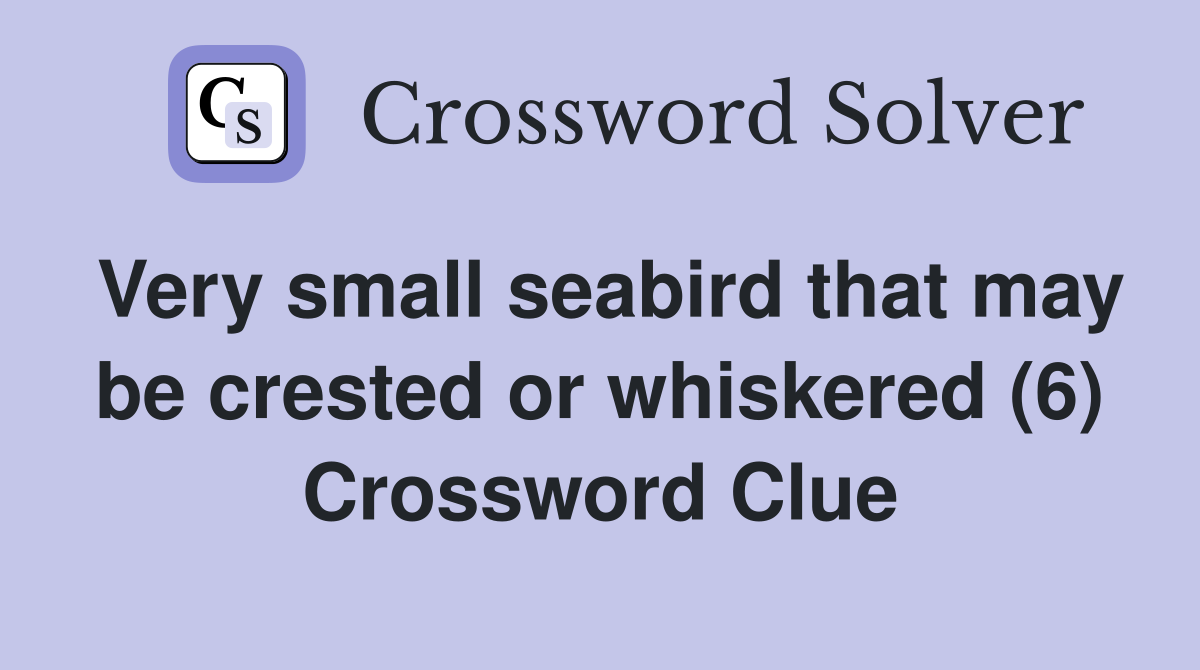 Very small seabird that may be crested or whiskered (6) Crossword Clue