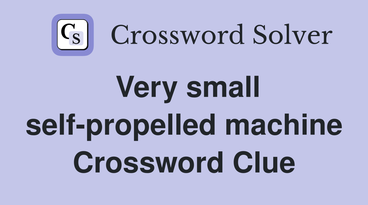 Very small self-propelled machine Crossword Clue