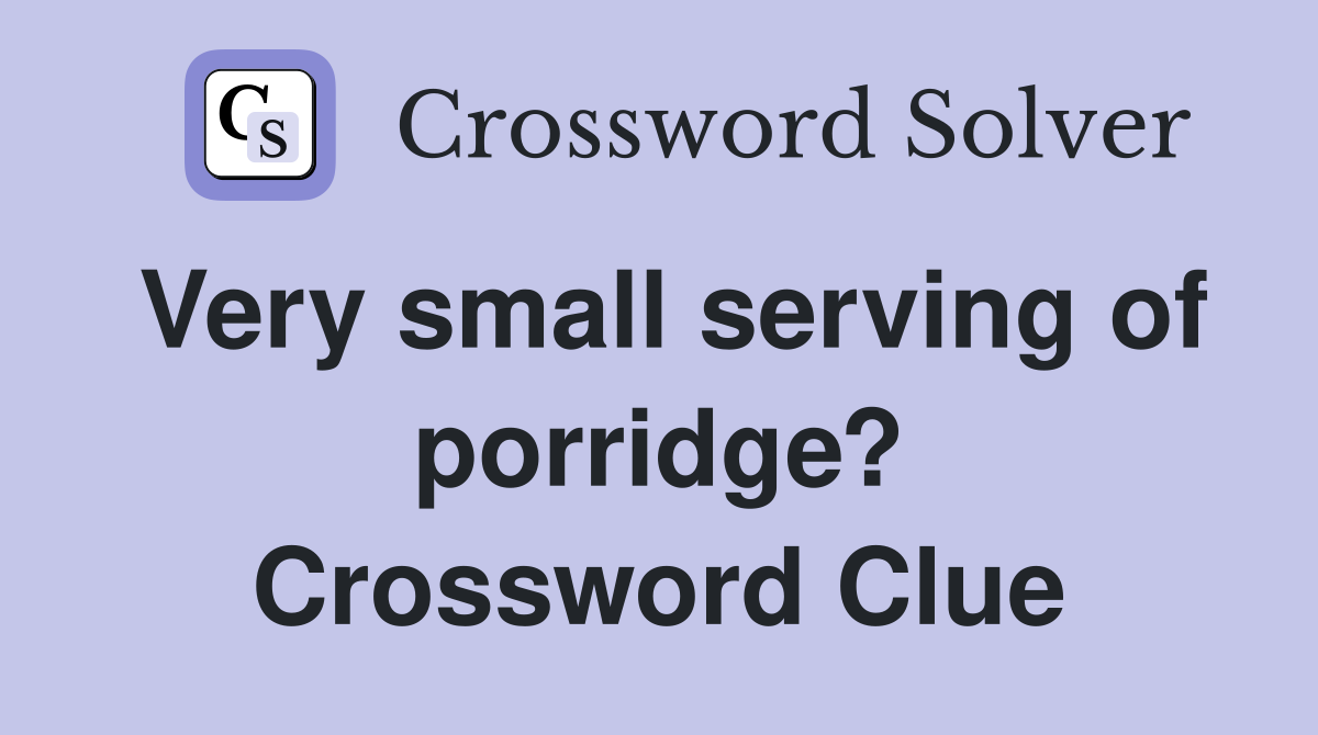 Very small serving of porridge? Crossword Clue