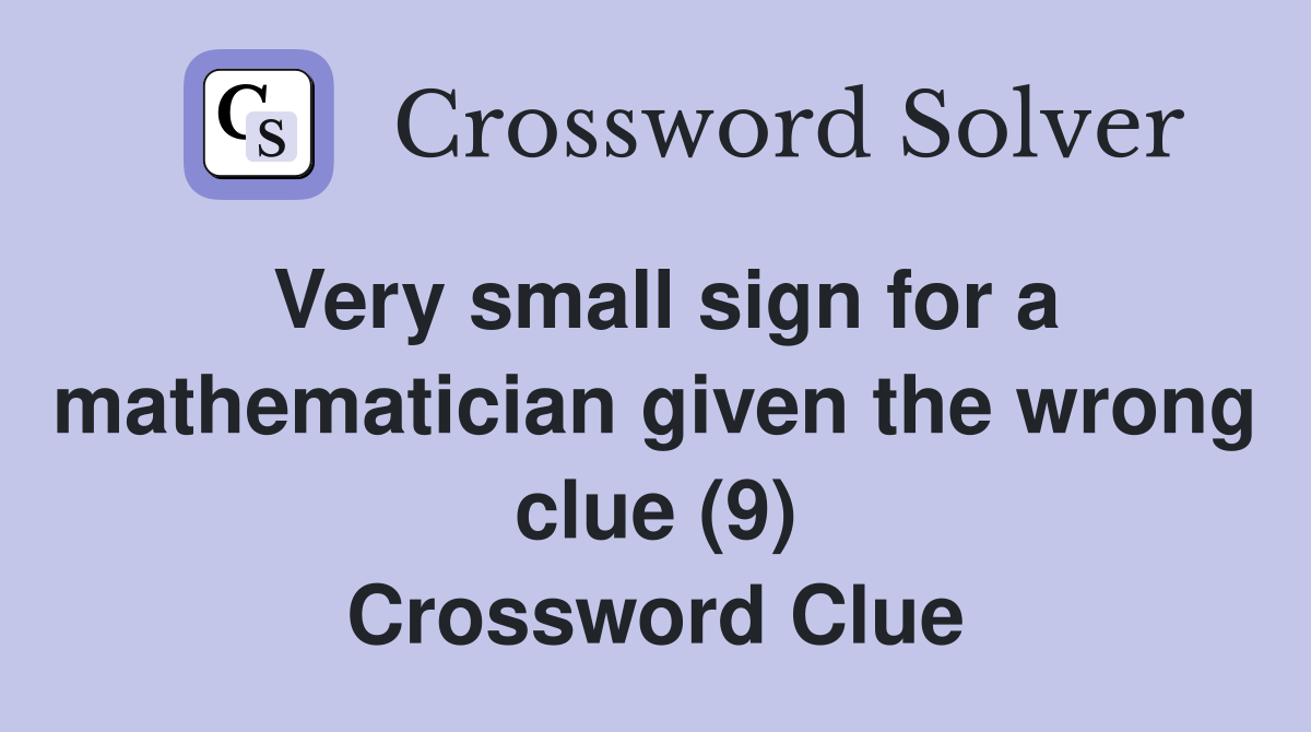 Very small sign for a mathematician given the wrong clue (9) Crossword Clue